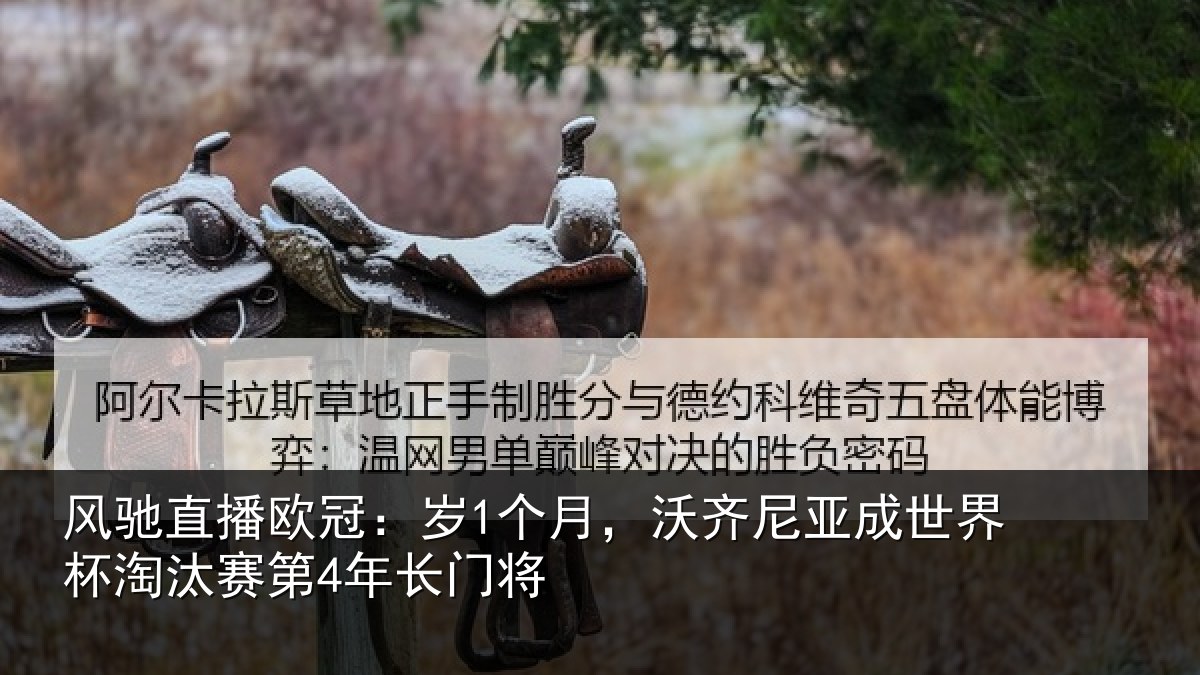风驰直播欧冠：岁个相关情况杯淘汰赛第4年长门将