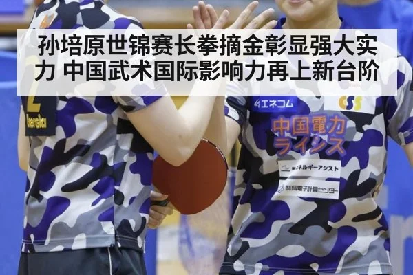 孙培原世锦赛长拳摘金彰显强大实力 中国武术国际影响力再上新台阶